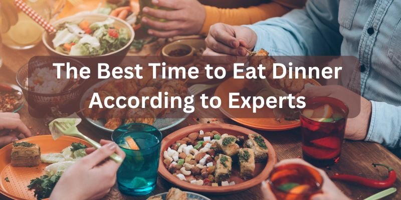 the best time to eat dinner according to experts